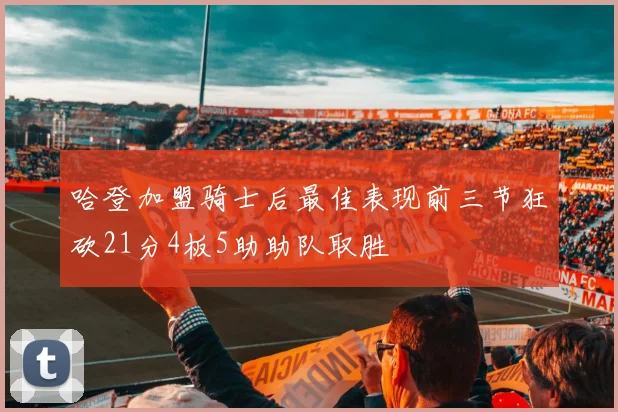 哈登加盟骑士后最佳表现前三节狂砍21分4板5助助队取胜