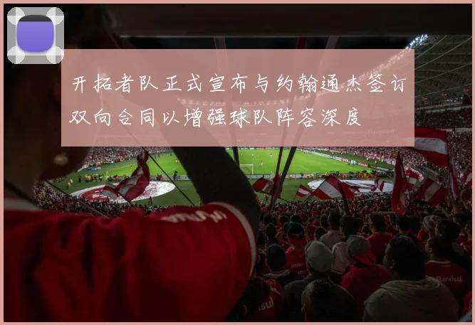 开拓者队正式宣布与约翰通杰签订双向合同以增强球队阵容深度