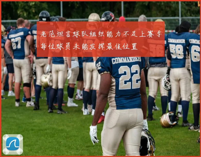 老范坦言球队组织能力不足上赛季每位球员未能发挥最佳位置